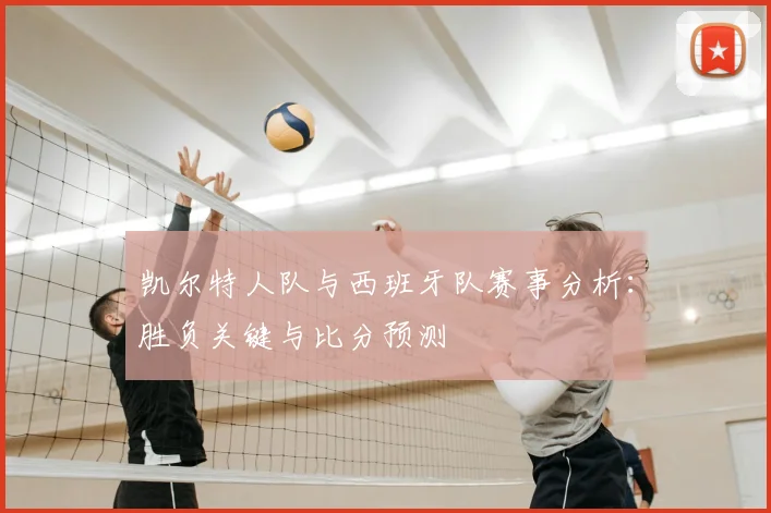 凯尔特人队与西班牙队赛事分析:胜负关键与比分预测