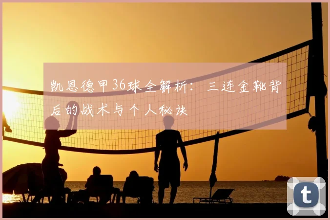 凯恩德甲36球全解析：三连金靴背后的战术与个人秘诀