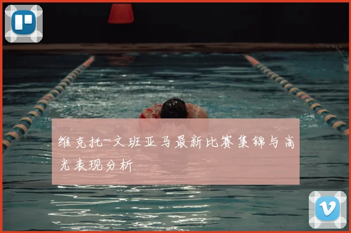 维克托-文班亚马最新比赛集锦与高光表现分析